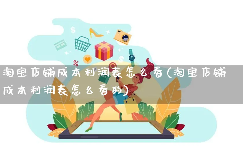 淘宝店铺成本利润表怎么看(淘宝店铺成本利润表怎么看的)_https://www.czttao.com_淘宝电商_第1张