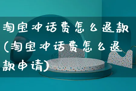 淘宝冲话费怎么退款(淘宝冲话费怎么退款申请)_https://www.czttao.com_店铺规则_第1张