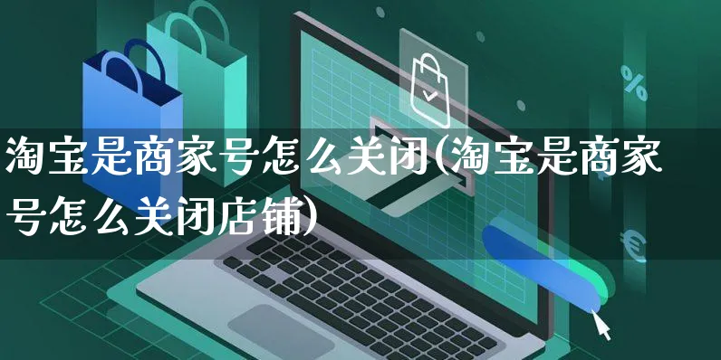 淘宝是商家号怎么关闭(淘宝是商家号怎么关闭店铺)_https://www.czttao.com_抖音小店_第1张