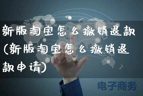 新版淘宝怎么撤销退款(新版淘宝怎么撤销退款申请)_https://www.czttao.com_视频/直播带货_第1张