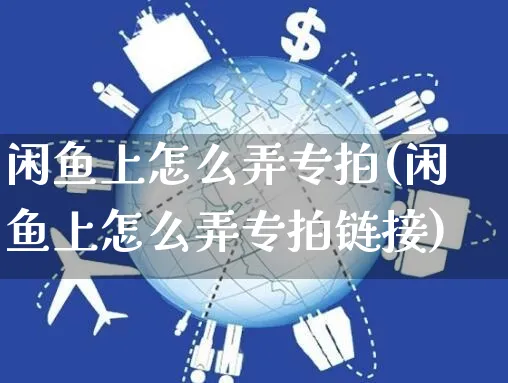 闲鱼上怎么弄专拍(闲鱼上怎么弄专拍链接)_https://www.czttao.com_闲鱼电商_第1张