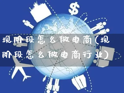 现阶段怎么做电商(现阶段怎么做电商行业)_https://www.czttao.com_电商资讯_第1张