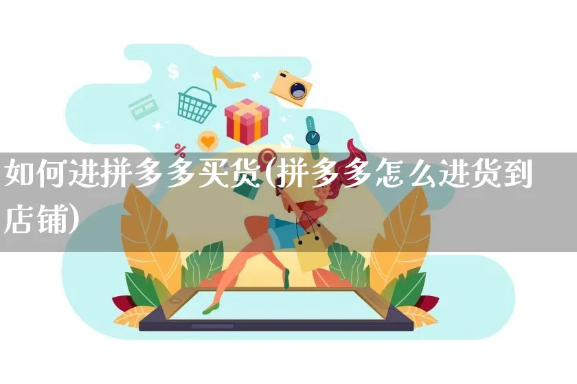 如何进拼多多买货(拼多多怎么进货到店铺)_https://www.czttao.com_淘宝电商_第1张