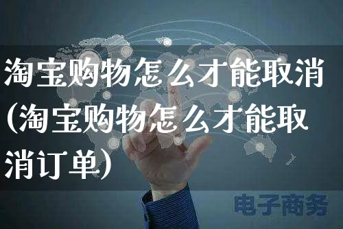 淘宝购物怎么才能取消(淘宝购物怎么才能取消订单)_https://www.czttao.com_电商运营_第1张