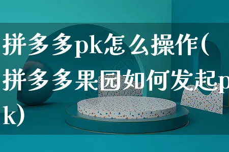 拼多多pk怎么操作(拼多多果园如何发起pk)_https://www.czttao.com_淘宝电商_第1张