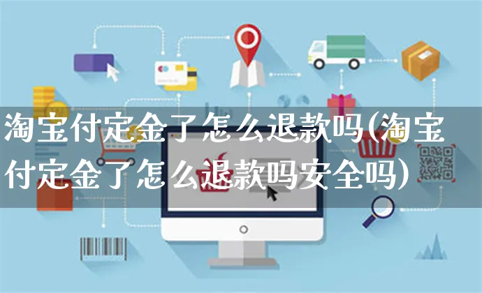 淘宝付定金了怎么退款吗(淘宝付定金了怎么退款吗安全吗)_https://www.czttao.com_店铺装修_第1张