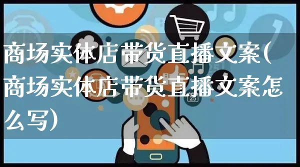 商场实体店带货直播文案(商场实体店带货直播文案怎么写)_https://www.czttao.com_视频/直播带货_第1张