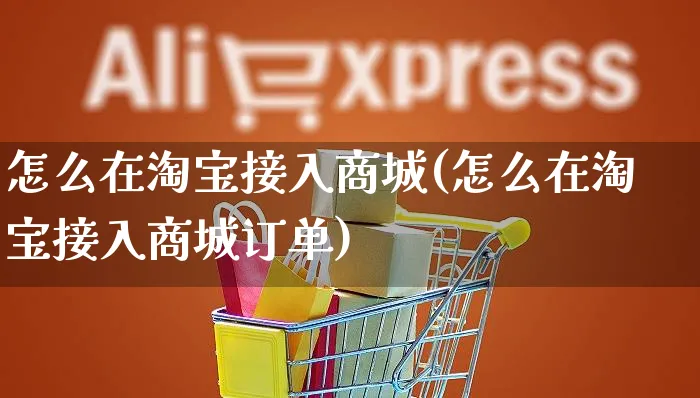 怎么在淘宝接入商城(怎么在淘宝接入商城订单)_https://www.czttao.com_电商资讯_第1张