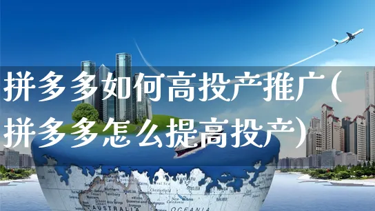 拼多多如何高投产推广(拼多多怎么提高投产)_https://www.czttao.com_淘宝电商_第1张