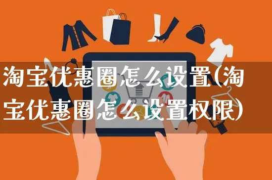 淘宝优惠圈怎么设置(淘宝优惠圈怎么设置权限)_https://www.czttao.com_店铺装修_第1张