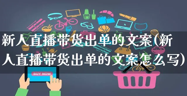 新人直播带货出单的文案(新人直播带货出单的文案怎么写)_https://www.czttao.com_视频/直播带货_第1张