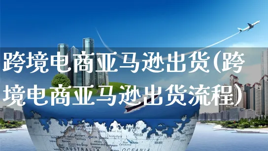 跨境电商亚马逊出货(跨境电商亚马逊出货流程)_https://www.czttao.com_亚马逊电商_第1张