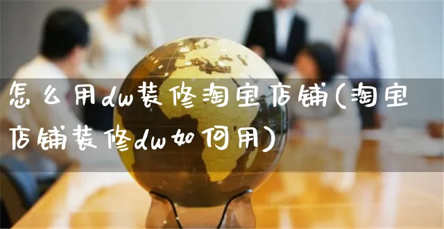 怎么用dw装修淘宝店铺(淘宝店铺装修dw如何用)_https://www.czttao.com_电商运营_第1张