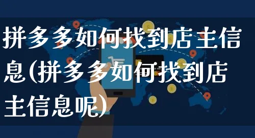 拼多多如何找到店主信息(拼多多如何找到店主信息呢)_https://www.czttao.com_闲鱼电商_第1张