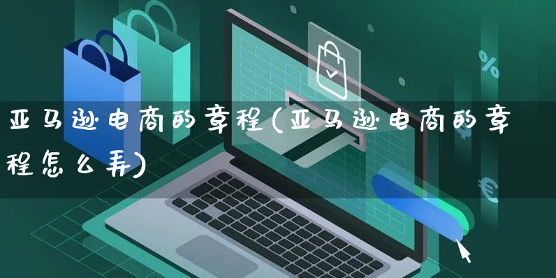 亚马逊电商的章程(亚马逊电商的章程怎么弄)_https://www.czttao.com_亚马逊电商_第1张