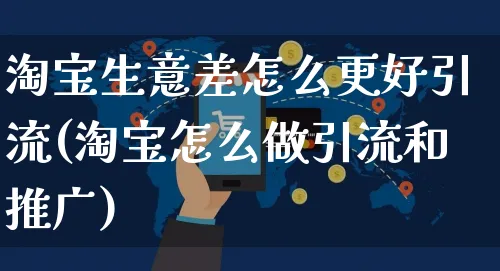 淘宝生意差怎么更好引流(淘宝怎么做引流和推广)_https://www.czttao.com_亚马逊电商_第1张