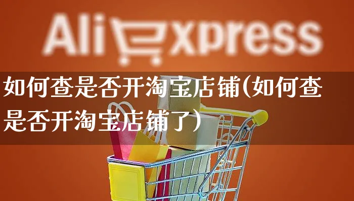 如何查是否开淘宝店铺(如何查是否开淘宝店铺了)_https://www.czttao.com_淘宝电商_第1张