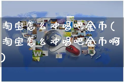 淘宝怎么冲唱吧金币(淘宝怎么冲唱吧金币啊)_https://www.czttao.com_视频/直播带货_第1张