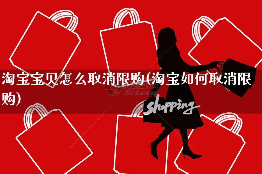 淘宝宝贝怎么取消限购(淘宝如何取消限购)_https://www.czttao.com_开店技巧_第1张