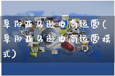 阜阳亚马逊电商运营(阜阳亚马逊电商运营模式)_https://www.czttao.com_亚马逊电商_第1张