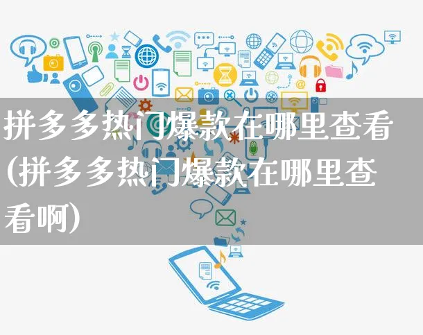 拼多多热门爆款在哪里查看(拼多多热门爆款在哪里查看啊)_https://www.czttao.com_拼多多电商_第1张