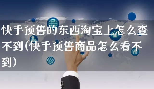 快手预售的东西淘宝上怎么查不到(快手预售商品怎么看不到)_https://www.czttao.com_视频/直播带货_第1张