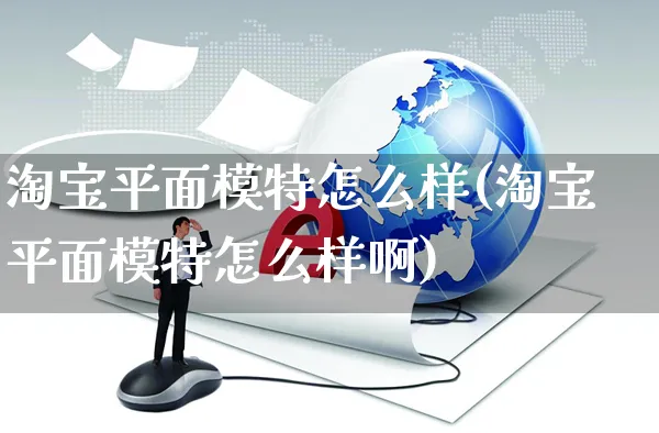 淘宝平面模特怎么样(淘宝平面模特怎么样啊)_https://www.czttao.com_亚马逊电商_第1张