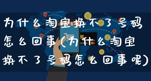 为什么淘宝换不了号码怎么回事(为什么淘宝换不了号码怎么回事呢)_https://www.czttao.com_拼多多电商_第1张