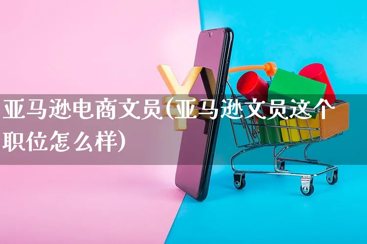 亚马逊电商文员(亚马逊文员这个职位怎么样)_https://www.czttao.com_亚马逊电商_第1张