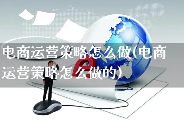 电商运营策略怎么做(电商运营策略怎么做的)_https://www.czttao.com_视频/直播带货_第1张