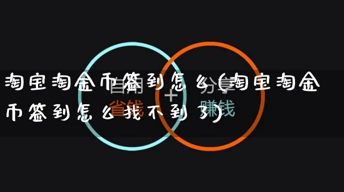 淘宝淘金币签到怎么(淘宝淘金币签到怎么找不到了)_https://www.czttao.com_店铺规则_第1张