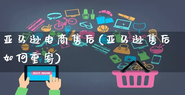 亚马逊电商售后(亚马逊售后如何重寄)_https://www.czttao.com_亚马逊电商_第1张