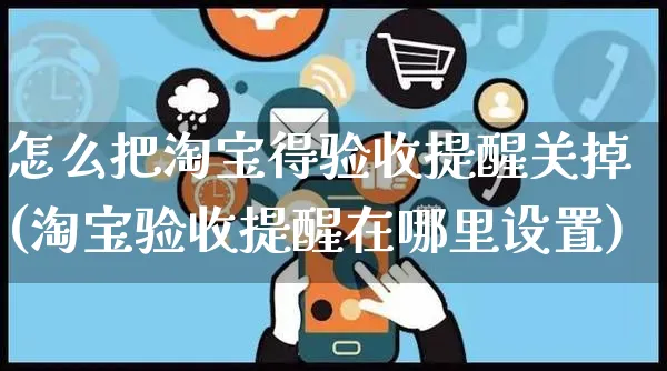 怎么把淘宝得验收提醒关掉(淘宝验收提醒在哪里设置)_https://www.czttao.com_开店技巧_第1张