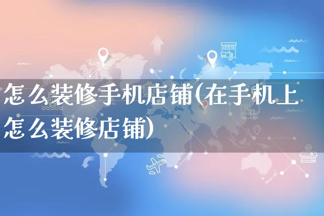 怎么装修手机店铺(在手机上怎么装修店铺)_https://www.czttao.com_店铺装修_第1张