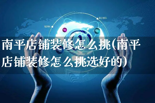 南平店铺装修怎么挑(南平店铺装修怎么挑选好的)_https://www.czttao.com_店铺装修_第1张