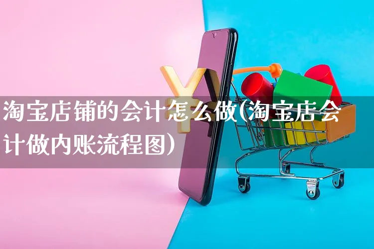 淘宝店铺的会计怎么做(淘宝店会计做内账流程图)_https://www.czttao.com_店铺规则_第2张