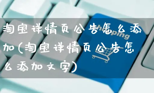 淘宝详情页公告怎么添加(淘宝详情页公告怎么添加文字)_https://www.czttao.com_店铺装修_第1张