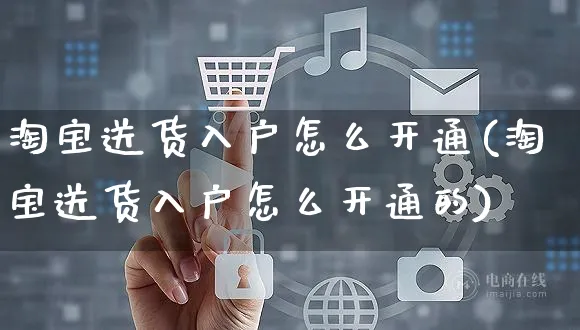 淘宝送货入户怎么开通(淘宝送货入户怎么开通的)_https://www.czttao.com_店铺装修_第1张