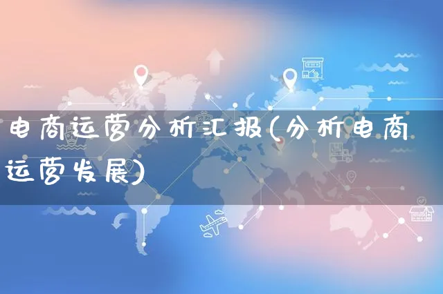 电商运营分析汇报(分析电商运营发展)_https://www.czttao.com_电商运营_第1张