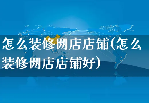 怎么装修网店店铺(怎么装修网店店铺好)_https://www.czttao.com_店铺装修_第1张