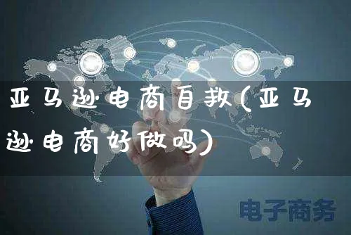 亚马逊电商自救(亚马逊电商好做吗)_https://www.czttao.com_亚马逊电商_第1张