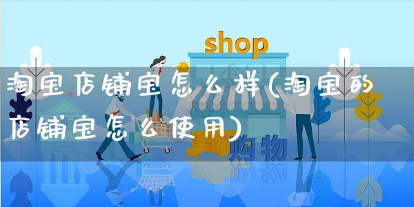 淘宝店铺宝怎么样(淘宝的店铺宝怎么使用)_https://www.czttao.com_视频/直播带货_第1张