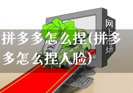 拼多多怎么捏(拼多多怎么捏人脸)_https://www.czttao.com_店铺装修_第1张