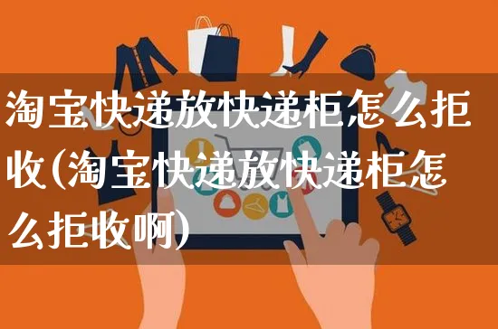 淘宝快递放快递柜怎么拒收(淘宝快递放快递柜怎么拒收啊)_https://www.czttao.com_店铺装修_第1张