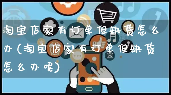 淘宝店家有订单但缺货怎么办(淘宝店家有订单但缺货怎么办呢)_https://www.czttao.com_视频/直播带货_第1张