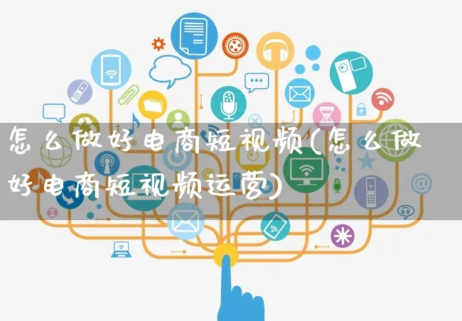 怎么做好电商短视频(怎么做好电商短视频运营)_https://www.czttao.com_视频/直播带货_第1张