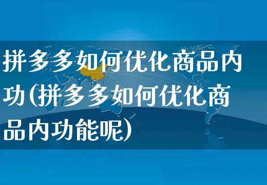 拼多多如何优化商品内功(拼多多如何优化商品内功能呢)_https://www.czttao.com_京东电商_第1张