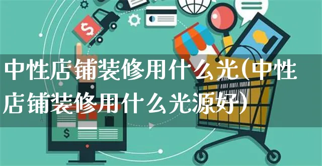 中性店铺装修用什么光(中性店铺装修用什么光源好)_https://www.czttao.com_店铺装修_第1张