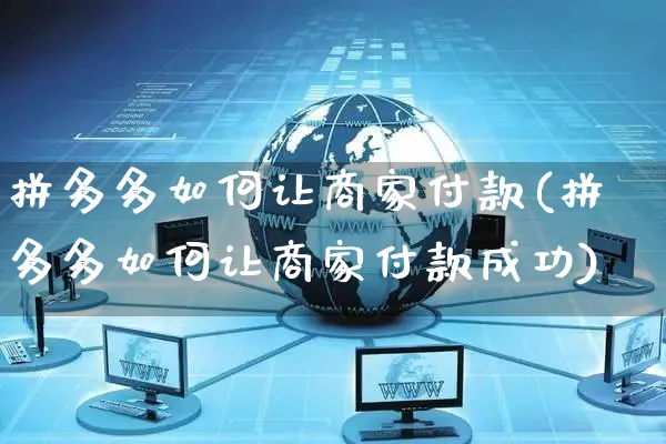 拼多多如何让商家付款(拼多多如何让商家付款成功)_https://www.czttao.com_淘宝电商_第1张