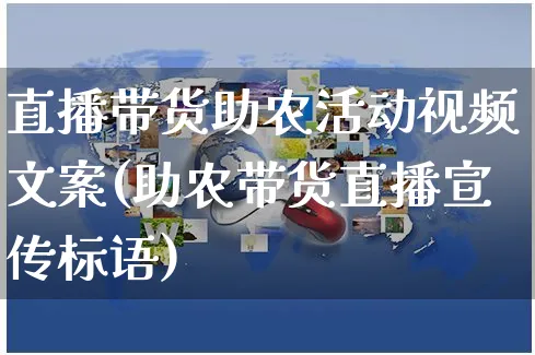 直播带货助农活动视频文案(助农带货直播宣传标语)_https://www.czttao.com_视频/直播带货_第1张